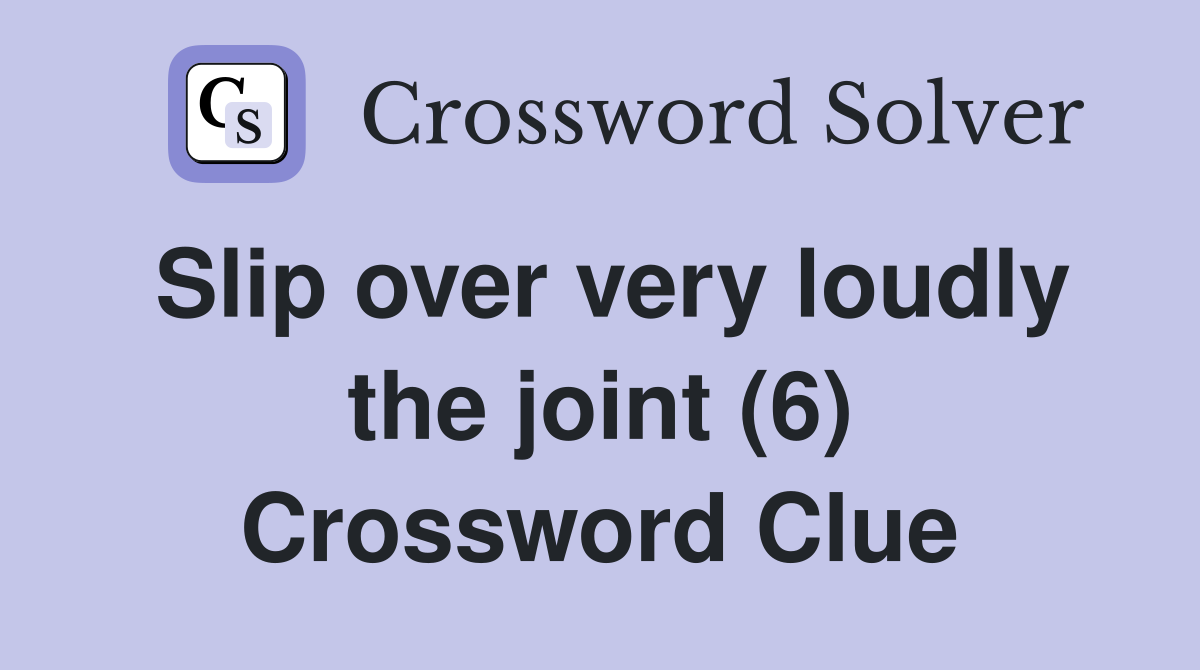 Slip over very loudly the joint (6) Crossword Clue