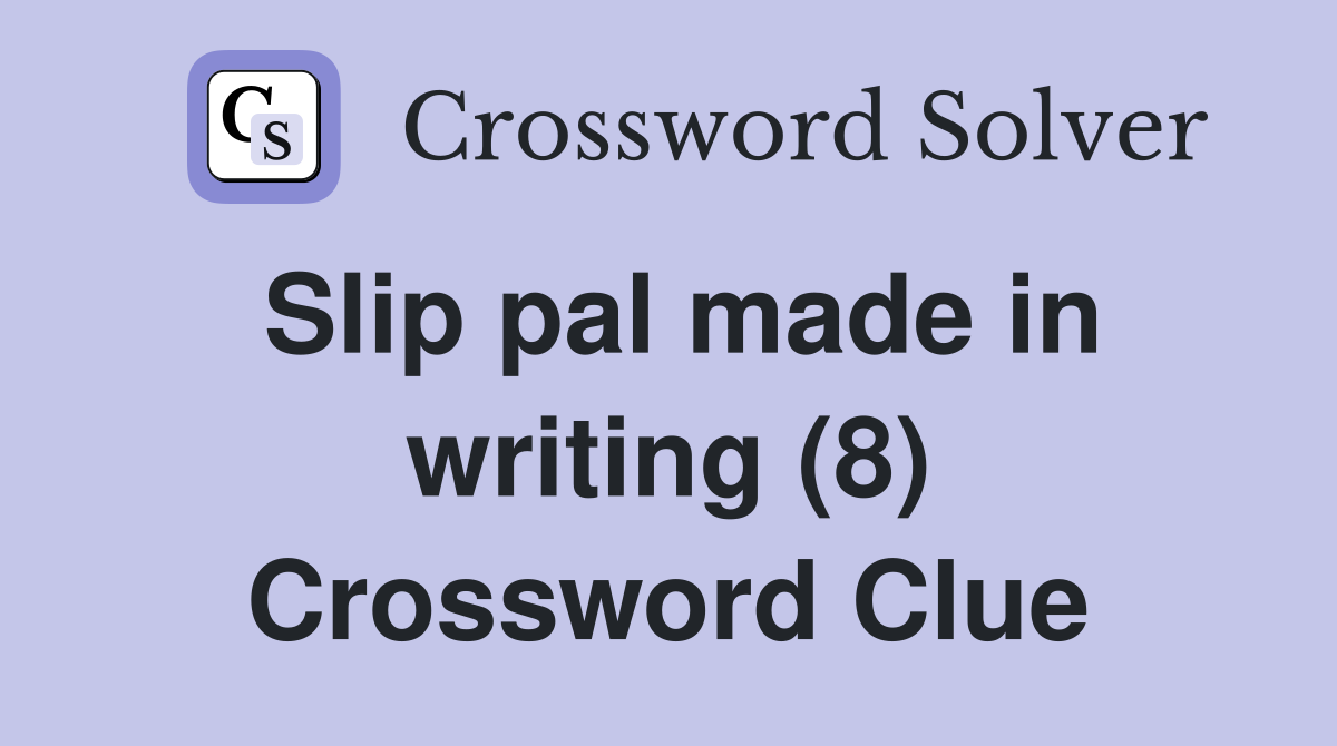 Slip pal made in writing (8) Crossword Clue