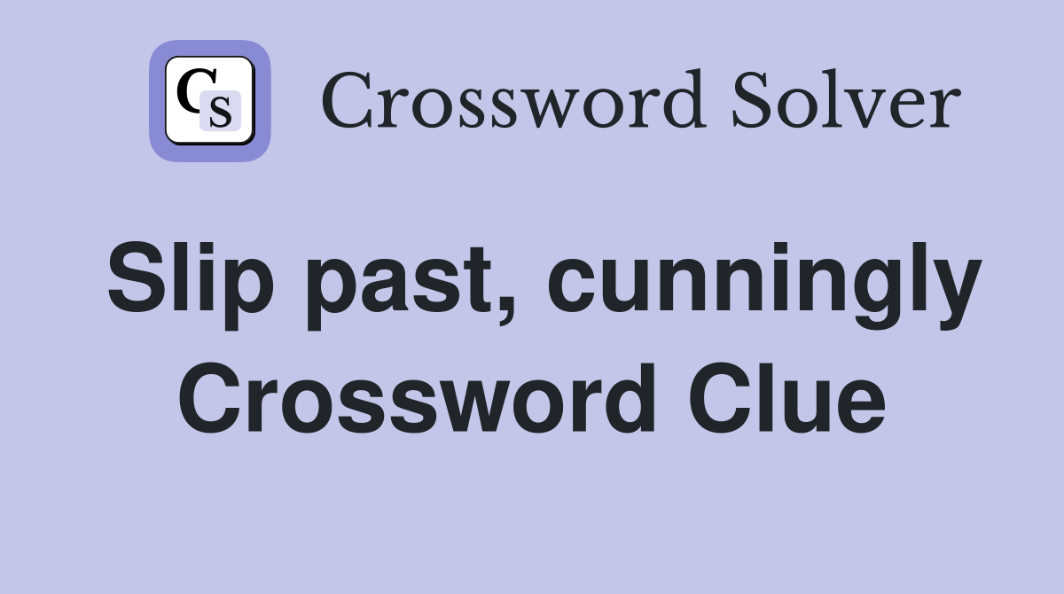 Slip past, cunningly Crossword Clue