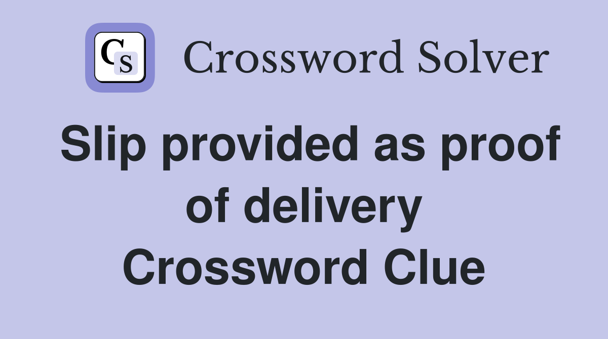 Slip provided as proof of delivery Crossword Clue