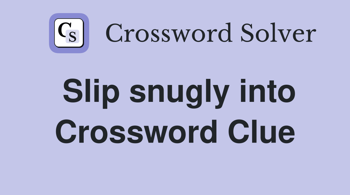 Slip snugly into Crossword Clue