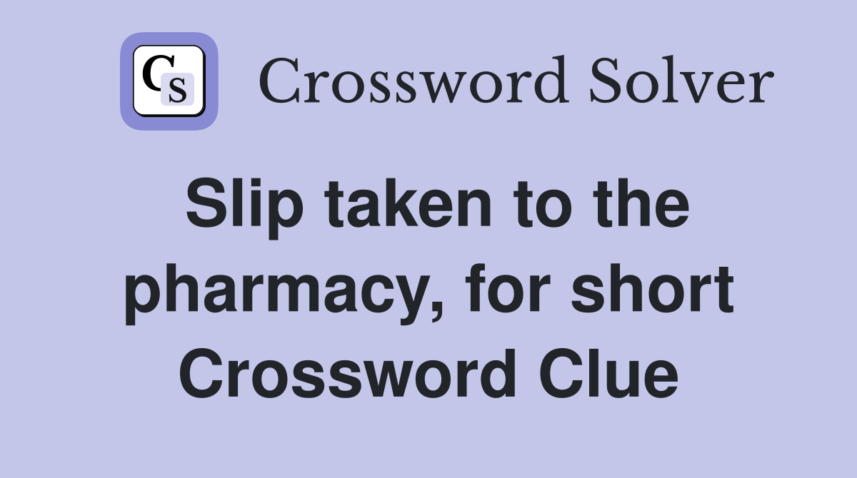 Slip taken to the pharmacy, for short Crossword Clue