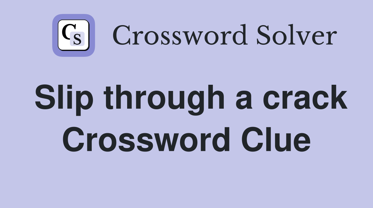Slip through a crack Crossword Clue