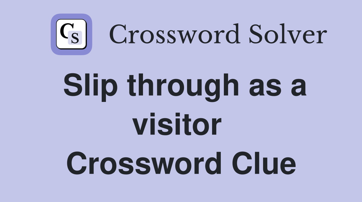 Slip through as a visitor  Crossword Clue