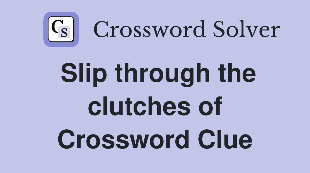 Slip through the clutches of Crossword Clue