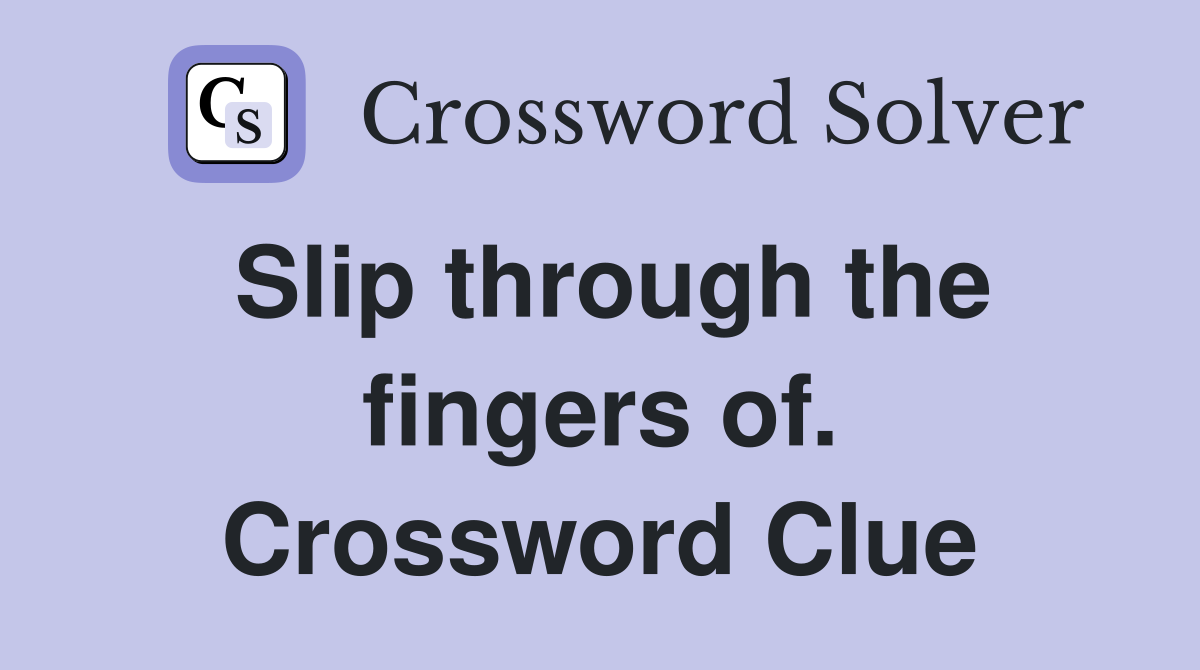 Slip through the fingers of. Crossword Clue