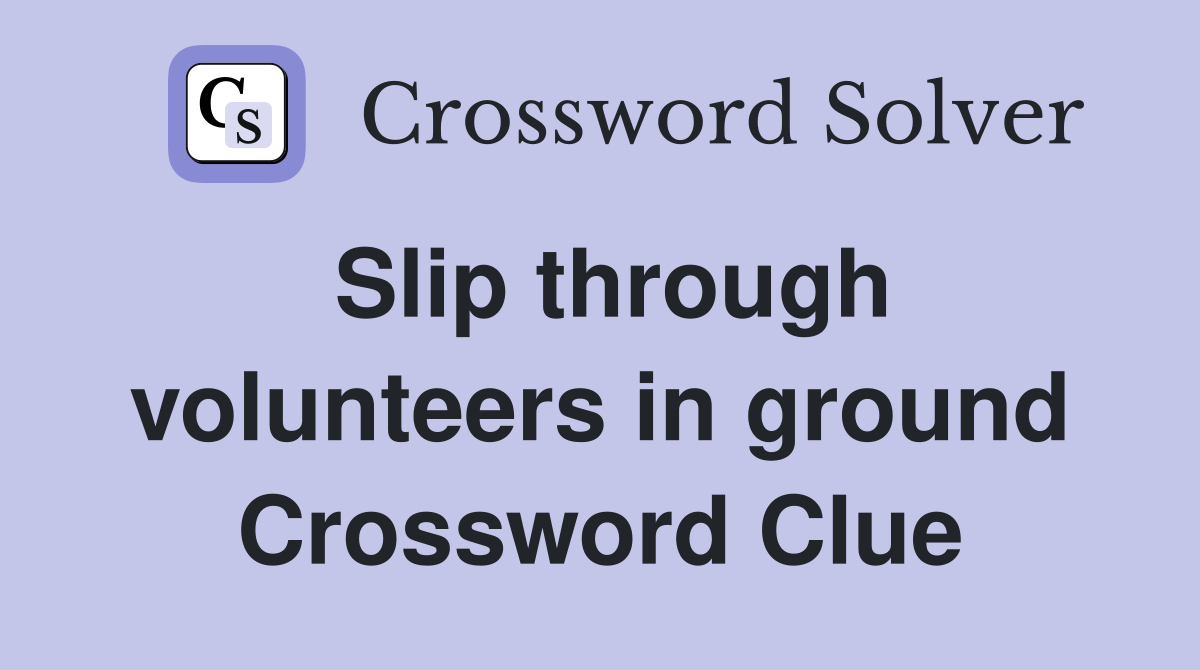 Slip through volunteers in ground Crossword Clue