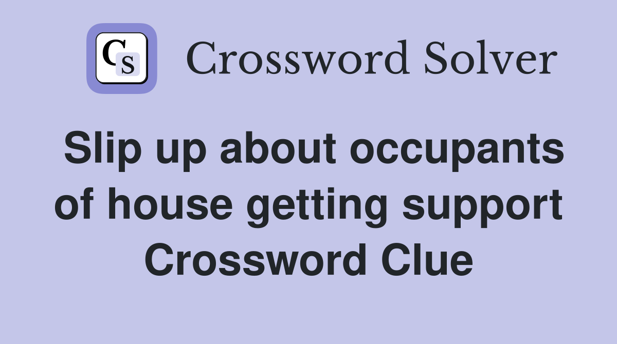 Slip up about occupants of house getting support Crossword Clue