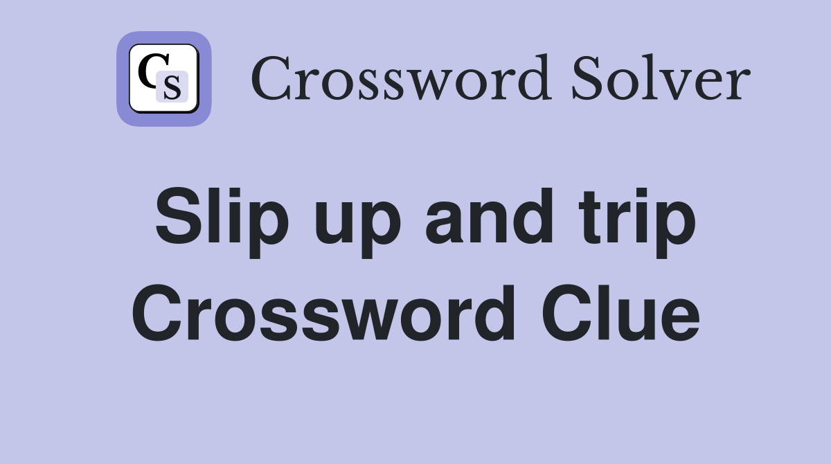 Slip up and trip Crossword Clue