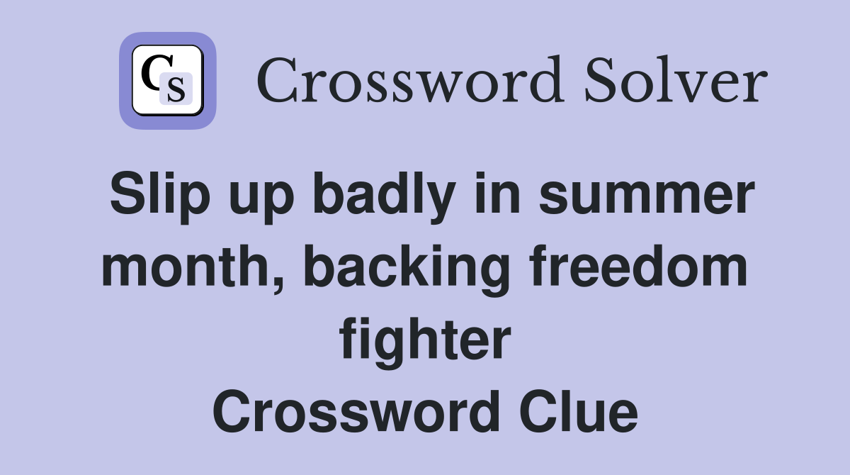 Slip up badly in summer month, backing freedom fighter Crossword Clue