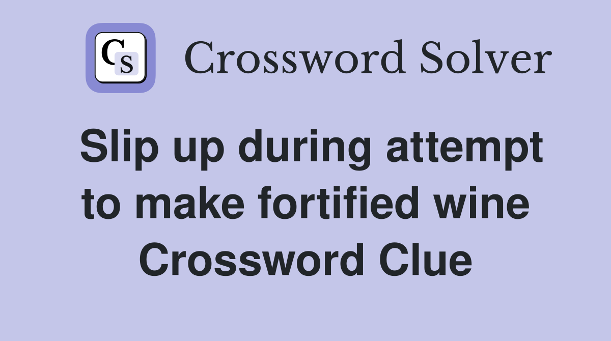 Slip up during attempt to make fortified wine Crossword Clue