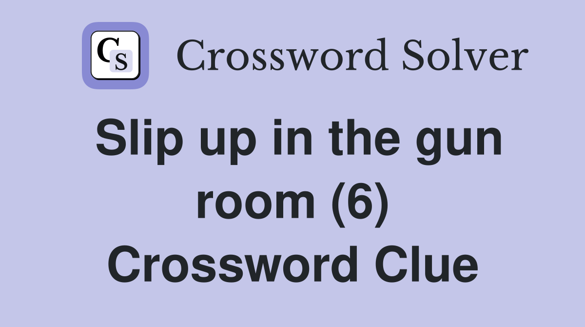 Slip up in the gun room (6) Crossword Clue