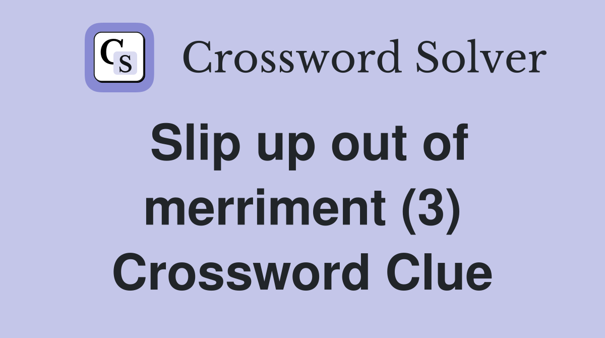 Slip up out of merriment (3) Crossword Clue