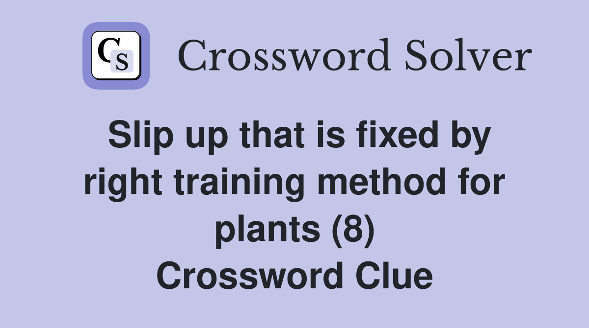 Slip up that is fixed by right training method for plants (8) Crossword Clue