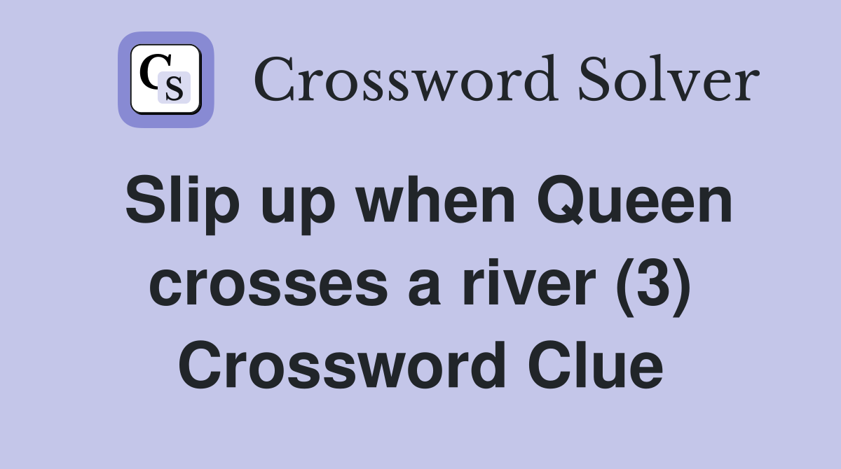 Slip up when Queen crosses a river (3) Crossword Clue