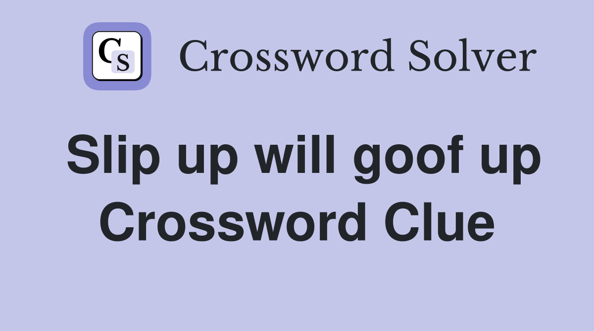 Slip up will goof up Crossword Clue