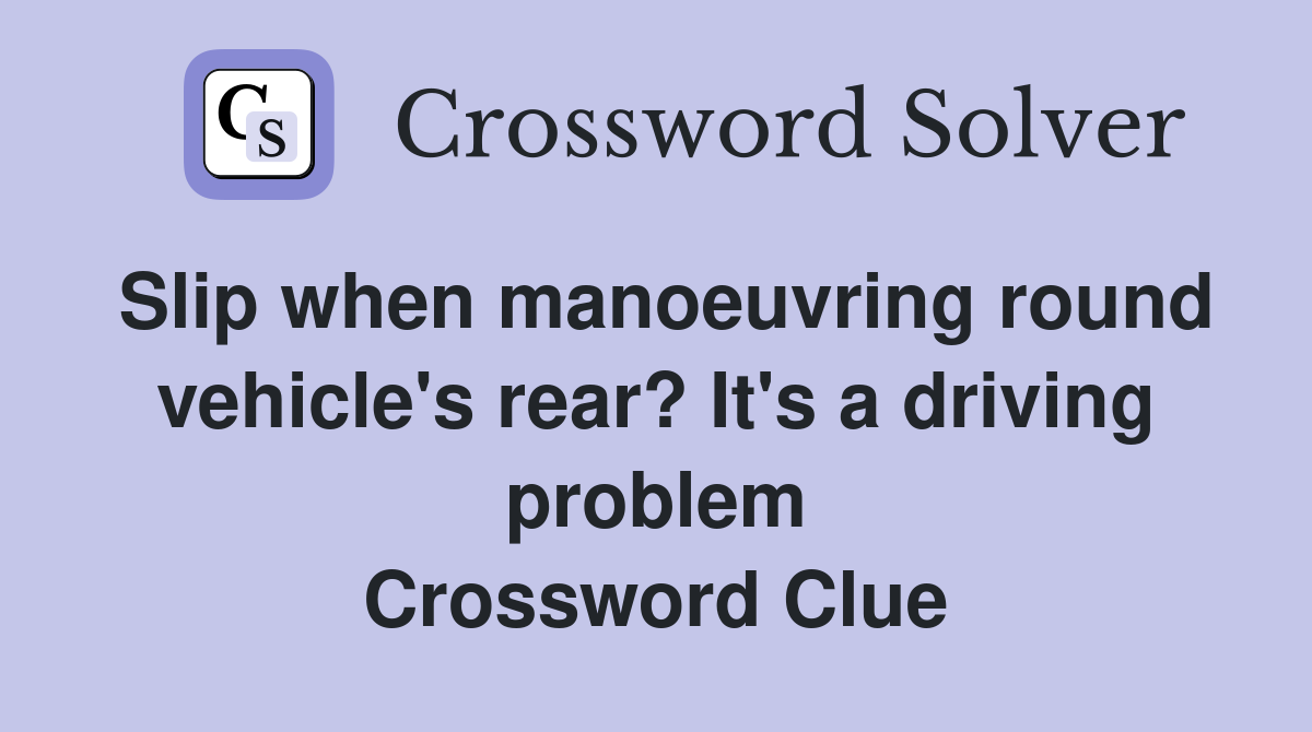 Slip when manoeuvring round vehicle's rear? It's a driving problem Crossword Clue
