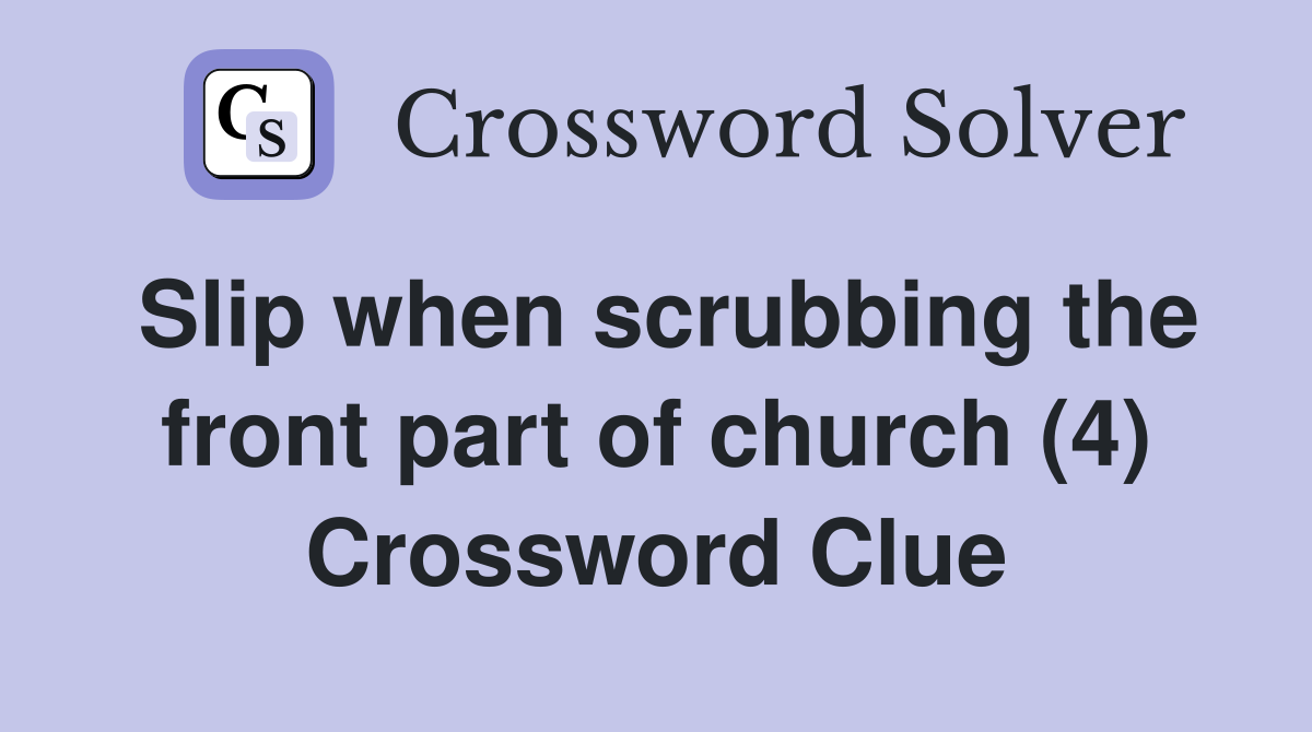 Slip when scrubbing the front part of church (4) Crossword Clue