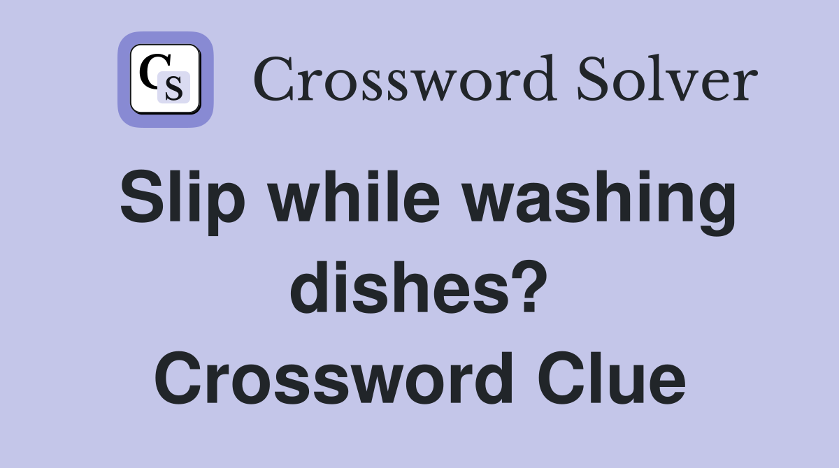 Slip while washing dishes? Crossword Clue