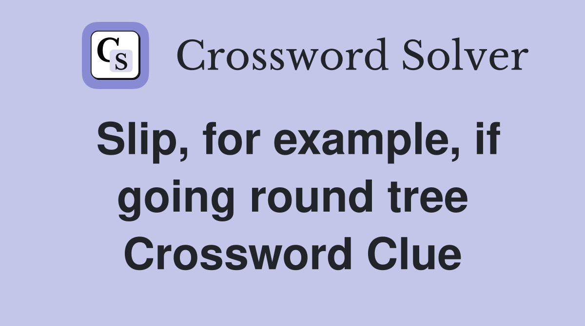 Slip, for example, if going round tree Crossword Clue