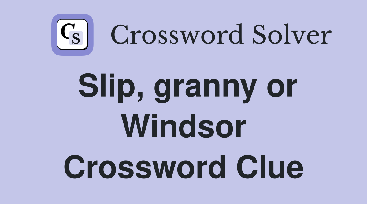Slip, granny or Windsor Crossword Clue