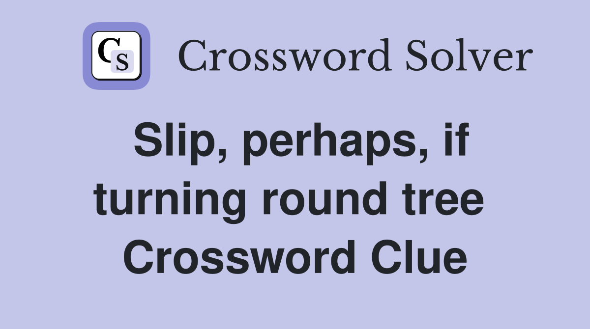 Slip, perhaps, if turning round tree  Crossword Clue