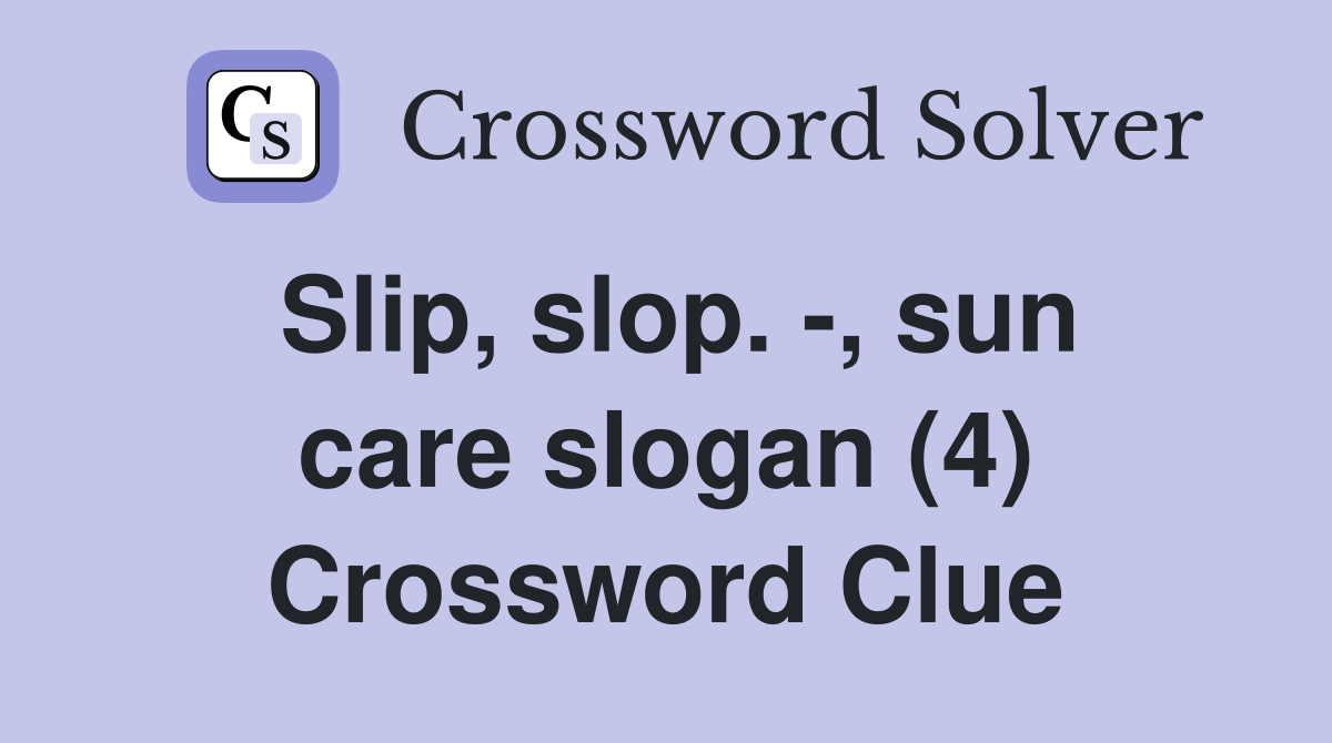 Slip, slop. -, sun care slogan (4) Crossword Clue