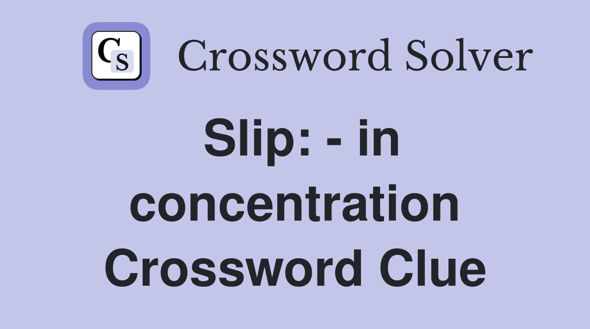 Slip: - in concentration Crossword Clue