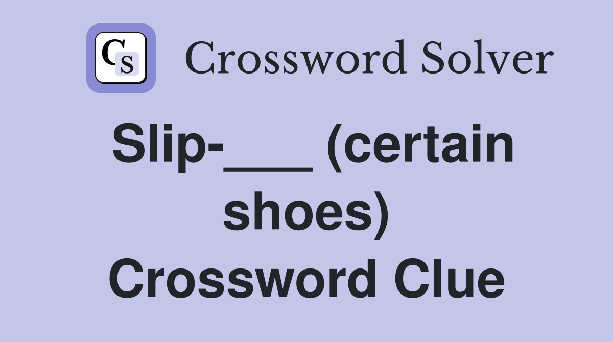 Slip-___ (certain shoes) Crossword Clue