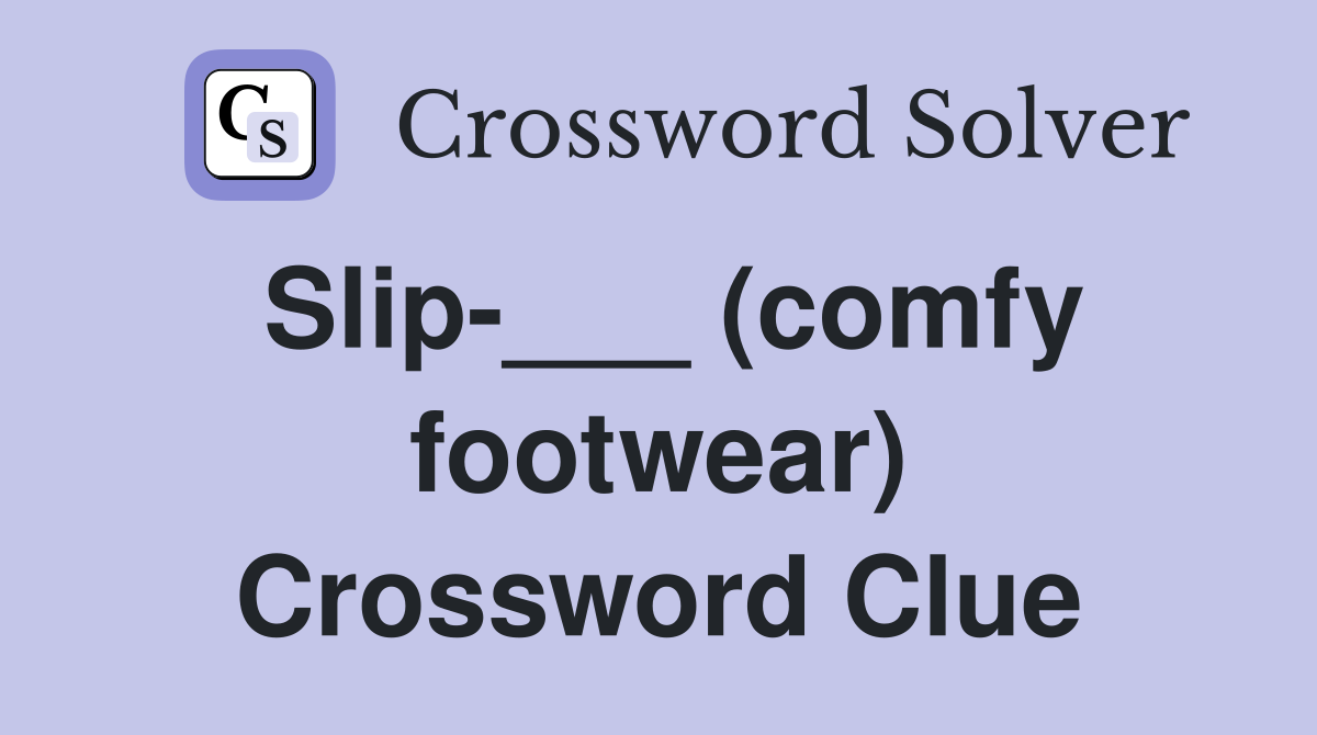 Slip-___ (comfy footwear) Crossword Clue