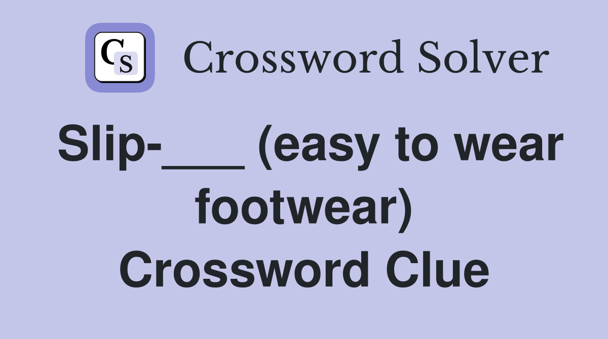 Slip-___ (easy to wear footwear) Crossword Clue