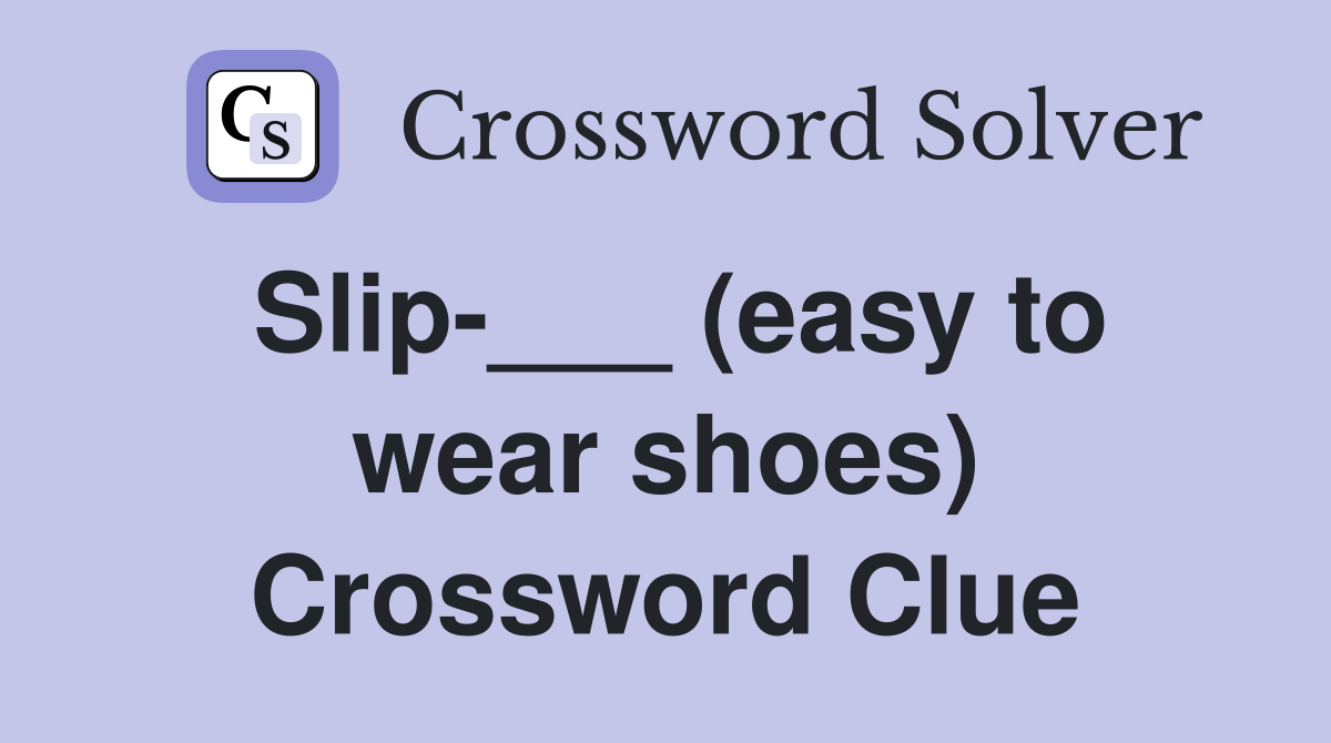 Slip-___ (easy to wear shoes) Crossword Clue