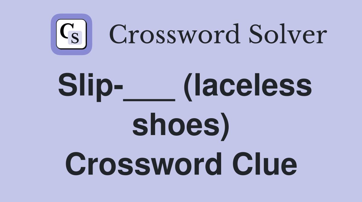Slip-___ (laceless shoes) Crossword Clue
