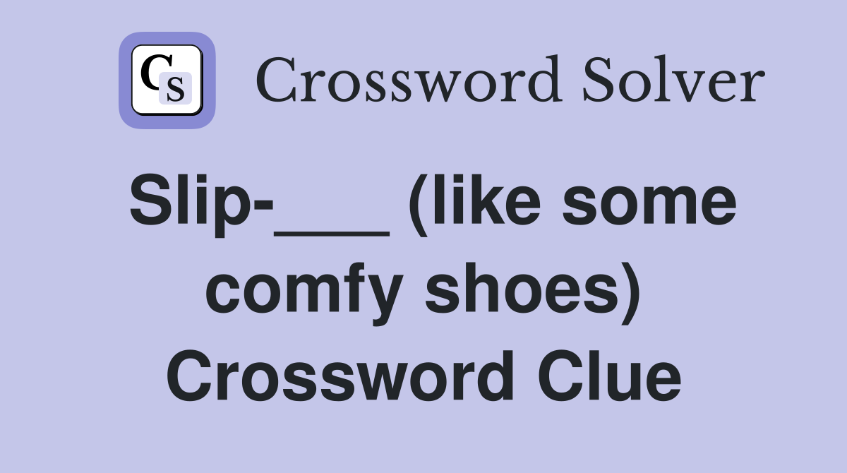 Slip-___ (like some comfy shoes) Crossword Clue
