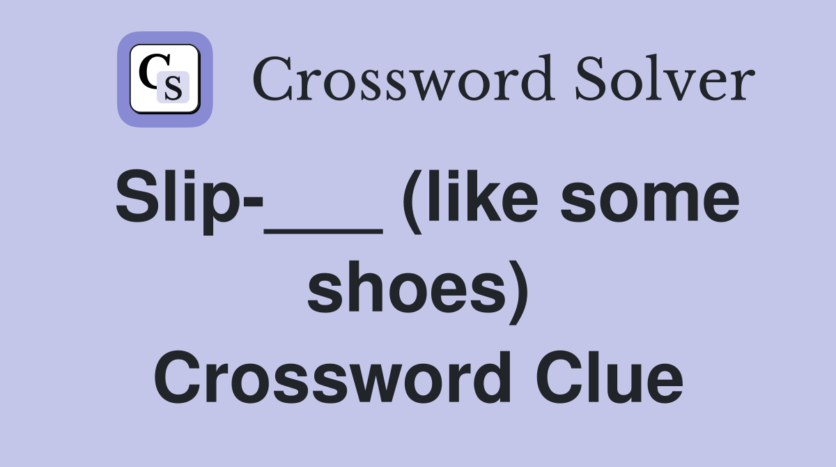 Slip-___ (like some shoes) Crossword Clue