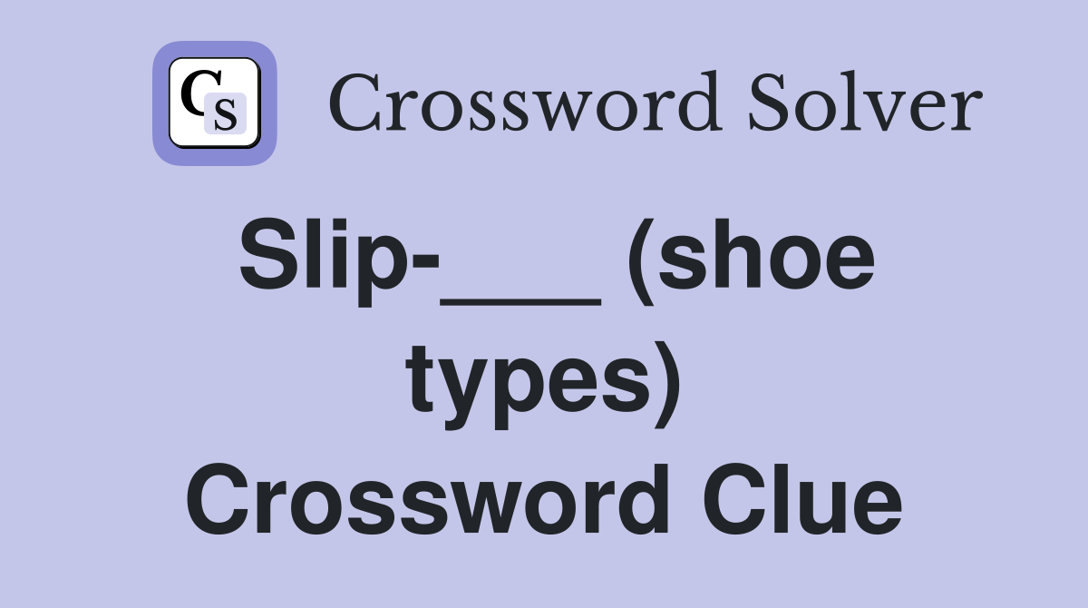 Slip-___ (shoe types) Crossword Clue