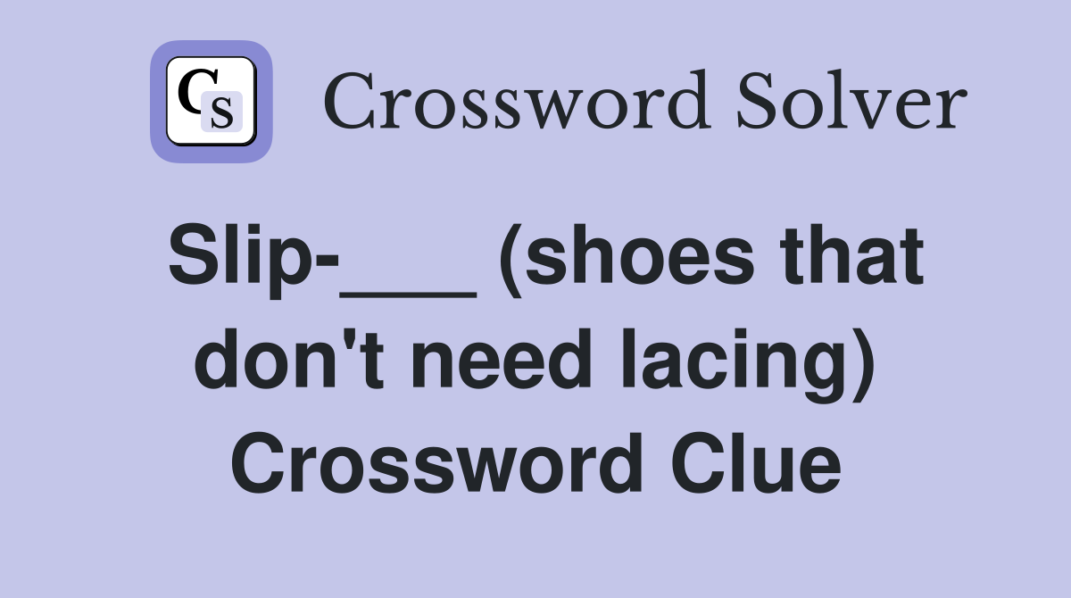 Slip-___ (shoes that don't need lacing) Crossword Clue