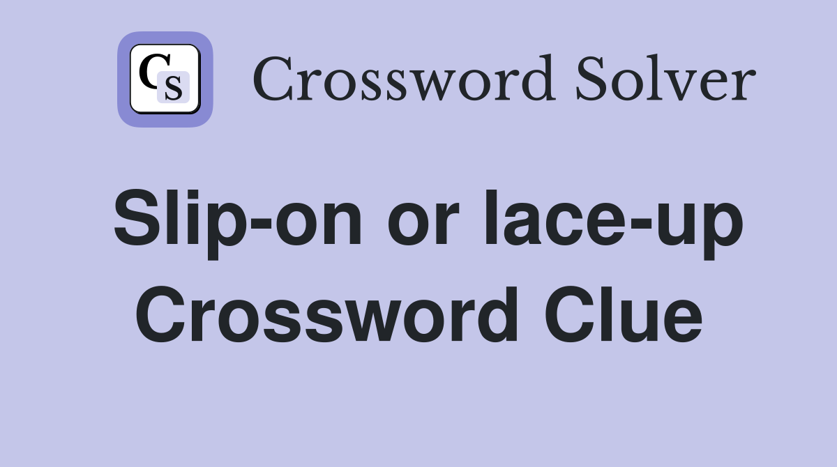 Slip-on or lace-up Crossword Clue