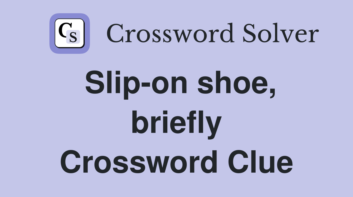 Slip-on shoe, briefly Crossword Clue