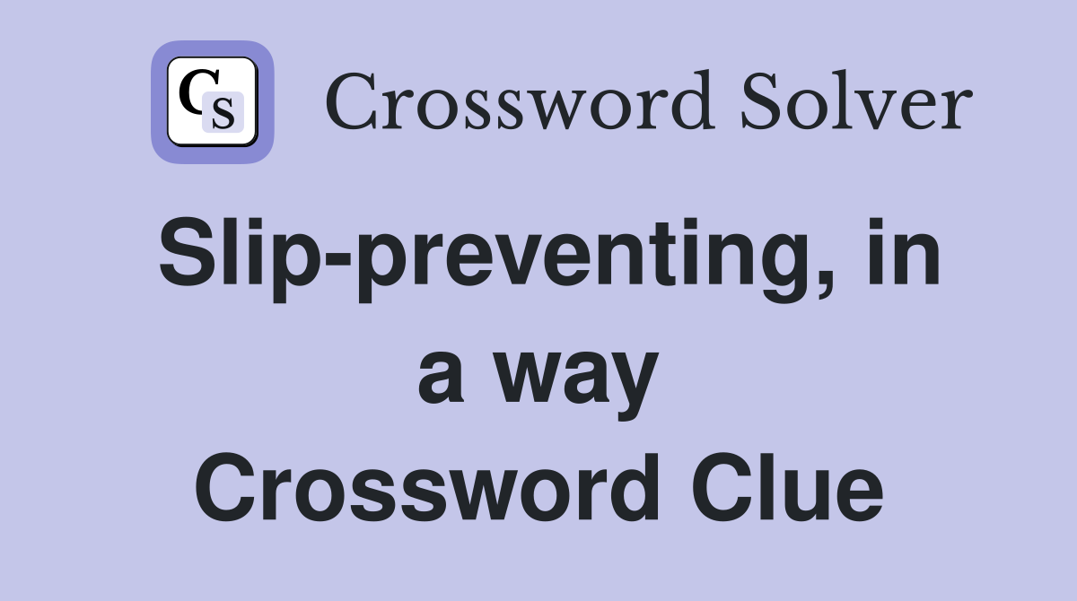 Slip-preventing, in a way Crossword Clue