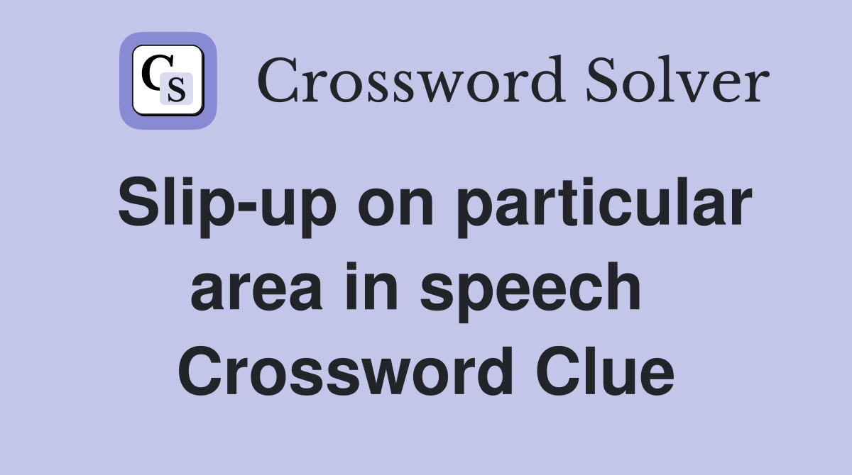 Slip-up on particular area in speech  Crossword Clue