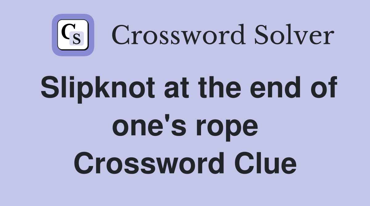 Slipknot at the end of one's rope Crossword Clue