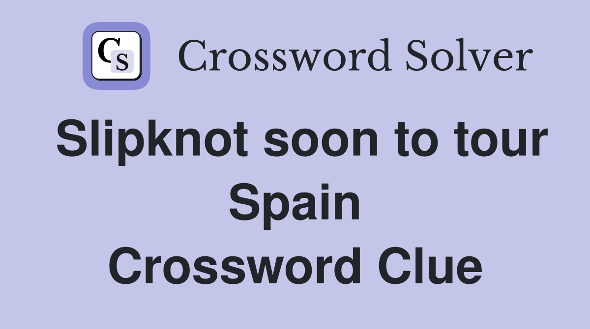 Slipknot soon to tour Spain Crossword Clue