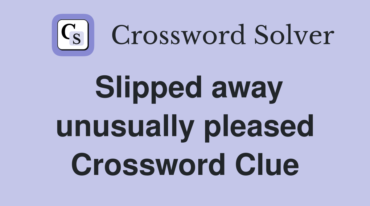 Slipped away unusually pleased Crossword Clue
