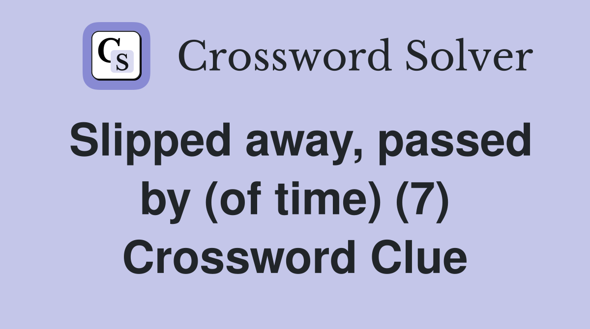 Slipped away, passed by (of time) (7) Crossword Clue