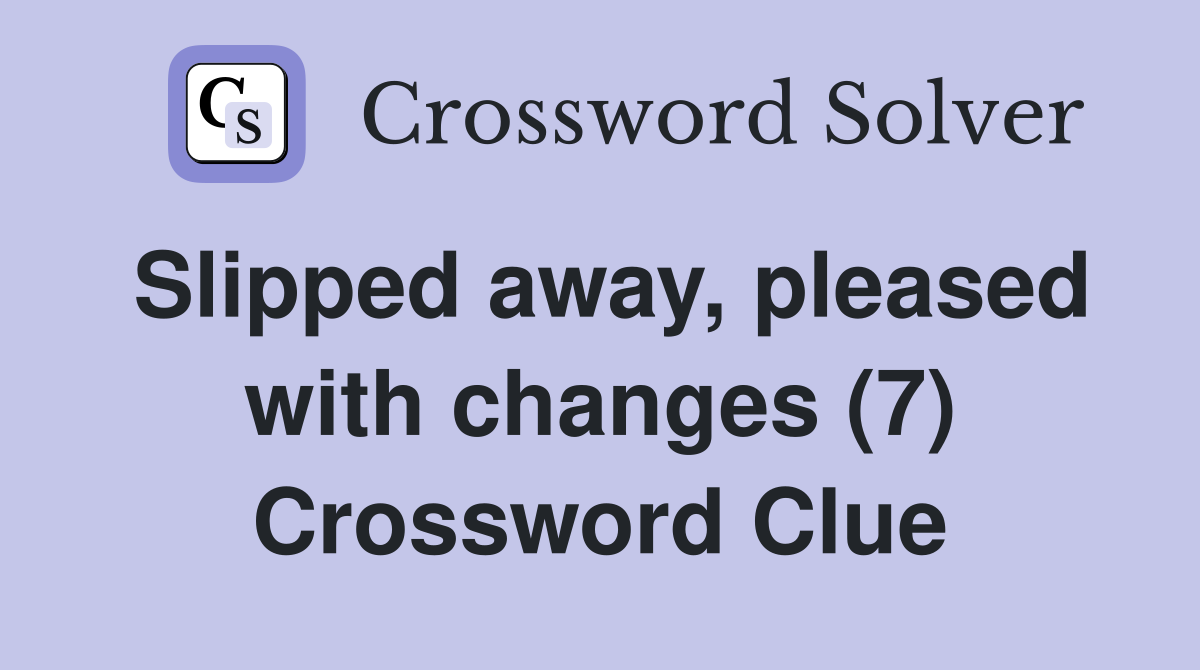 Slipped away, pleased with changes (7) Crossword Clue