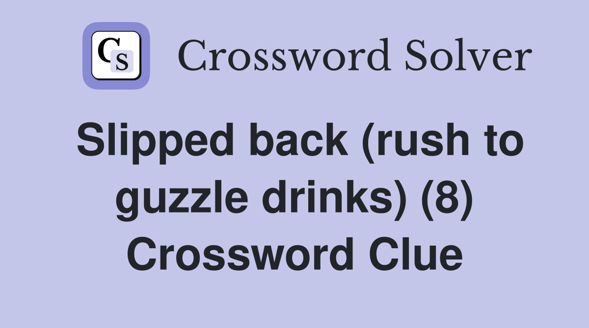 Slipped back (rush to guzzle drinks) (8) Crossword Clue