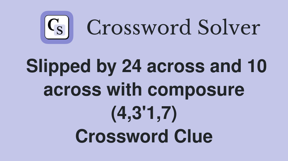 Slipped by 24 across and 10 across with composure (4,3'1,7) Crossword Clue