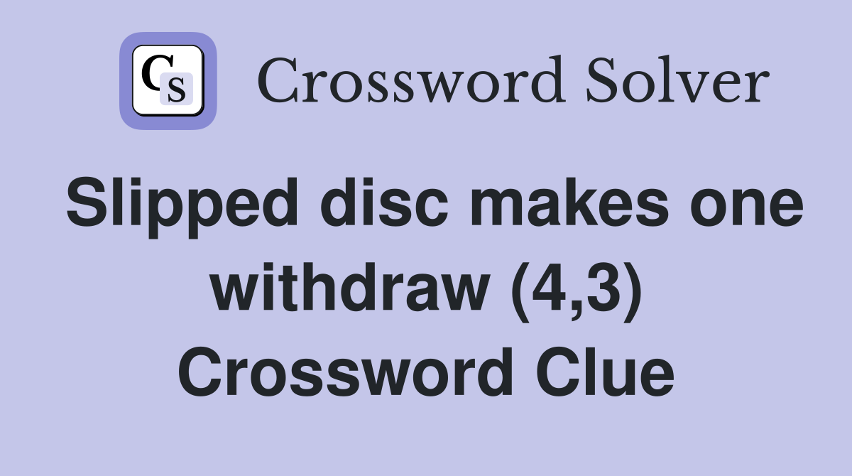 Slipped disc makes one withdraw (4,3) Crossword Clue