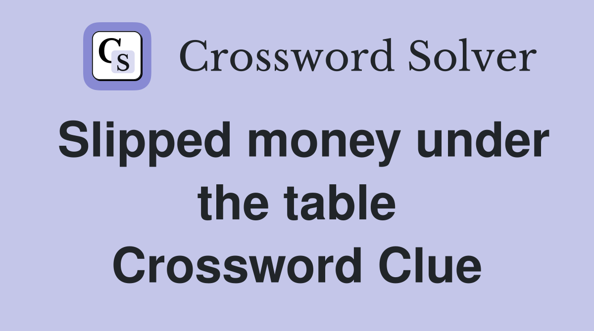 Slipped money under the table Crossword Clue